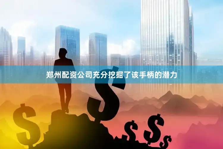 郑州配资公司充分挖掘了该手柄的潜力