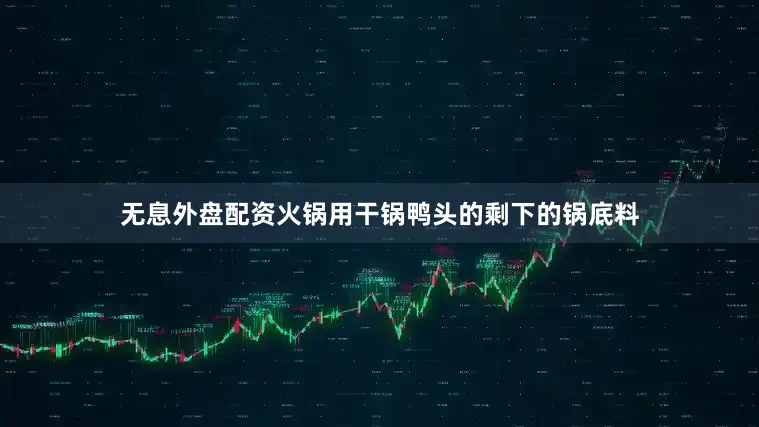 无息外盘配资火锅用干锅鸭头的剩下的锅底料