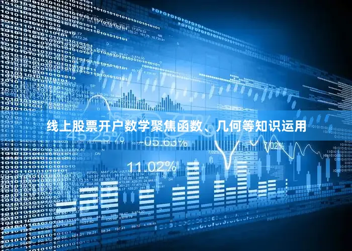 线上股票开户数学聚焦函数、几何等知识运用