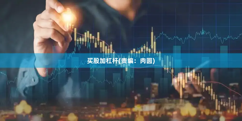 买股加杠杆(责编：肉圆)