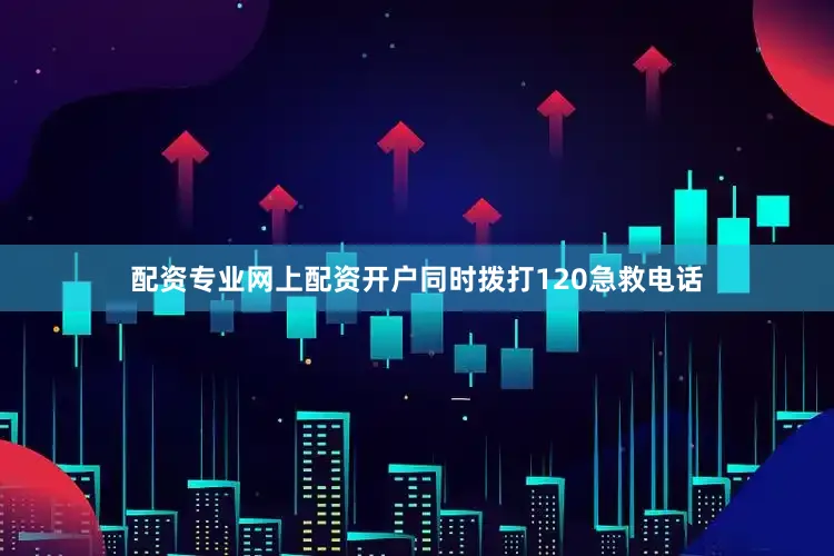 配资专业网上配资开户同时拨打120急救电话