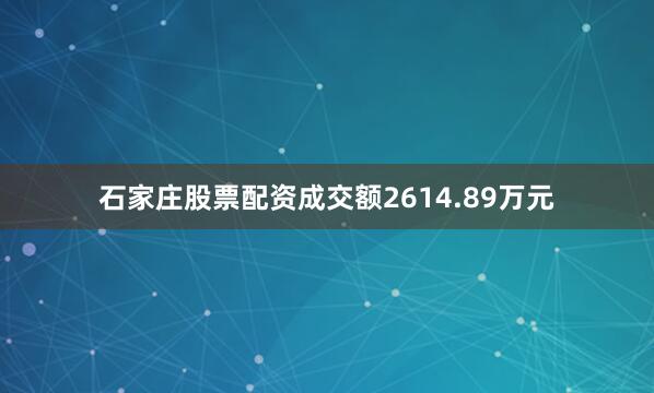 石家庄股票配资成交额2614.89万元