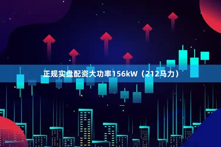 正规实盘配资大功率156kW（212马力）